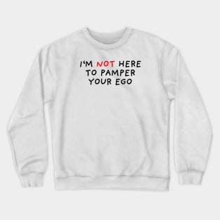 I'm Not Here To Pamper Your Ego Crewneck Sweatshirt